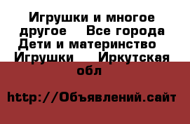 Игрушки и многое другое. - Все города Дети и материнство » Игрушки   . Иркутская обл.